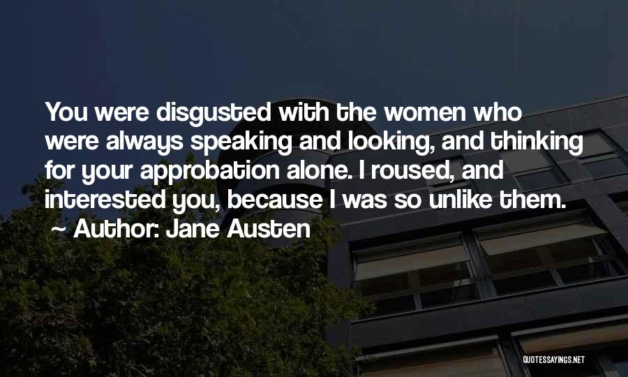 Jane Austen Quotes: You Were Disgusted With The Women Who Were Always Speaking And Looking, And Thinking For Your Approbation Alone. I Roused,