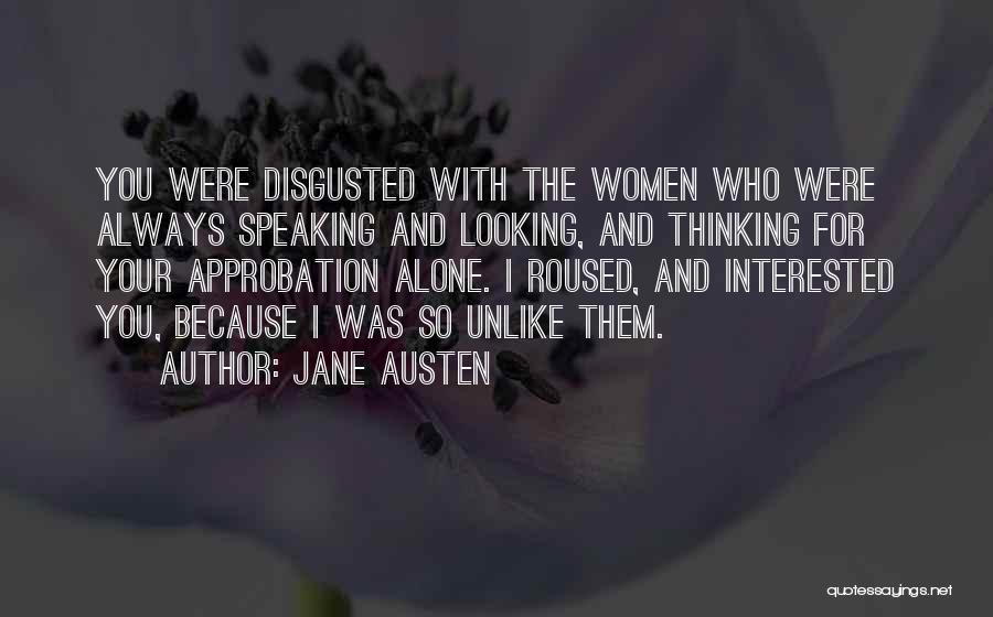 Jane Austen Quotes: You Were Disgusted With The Women Who Were Always Speaking And Looking, And Thinking For Your Approbation Alone. I Roused,