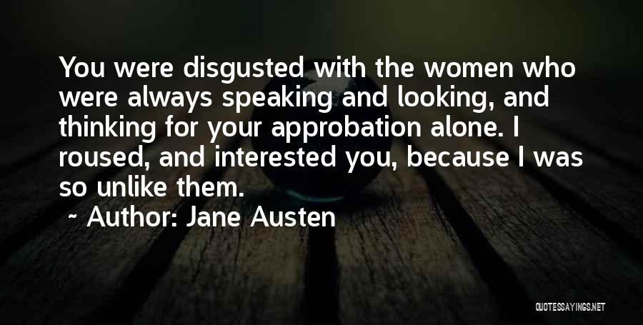 Jane Austen Quotes: You Were Disgusted With The Women Who Were Always Speaking And Looking, And Thinking For Your Approbation Alone. I Roused,