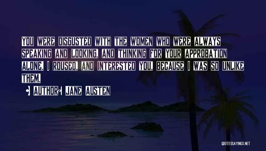 Jane Austen Quotes: You Were Disgusted With The Women Who Were Always Speaking And Looking, And Thinking For Your Approbation Alone. I Roused,