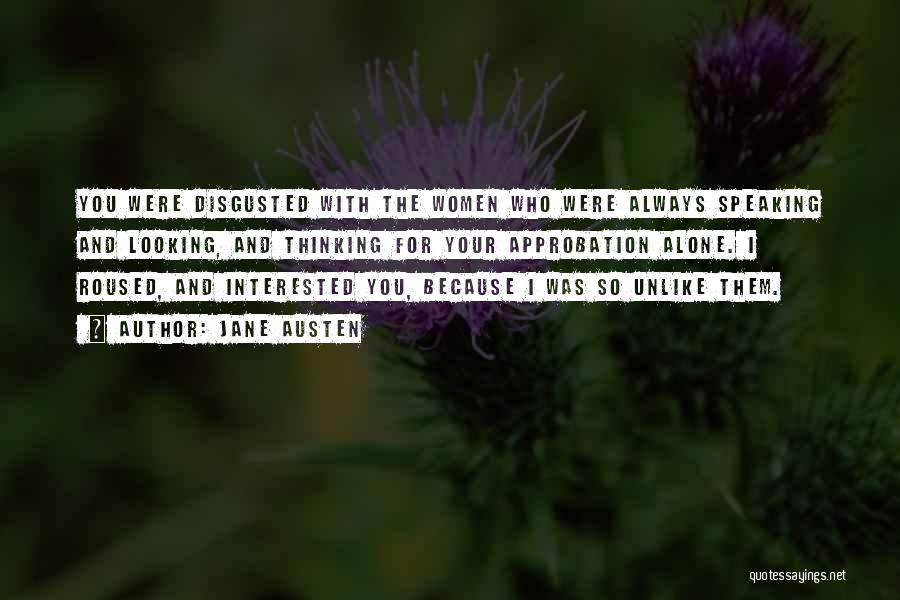 Jane Austen Quotes: You Were Disgusted With The Women Who Were Always Speaking And Looking, And Thinking For Your Approbation Alone. I Roused,