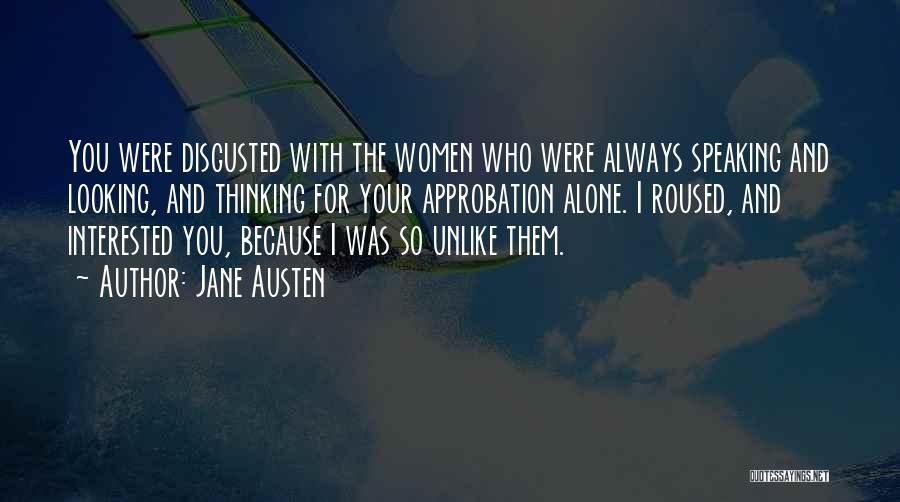 Jane Austen Quotes: You Were Disgusted With The Women Who Were Always Speaking And Looking, And Thinking For Your Approbation Alone. I Roused,