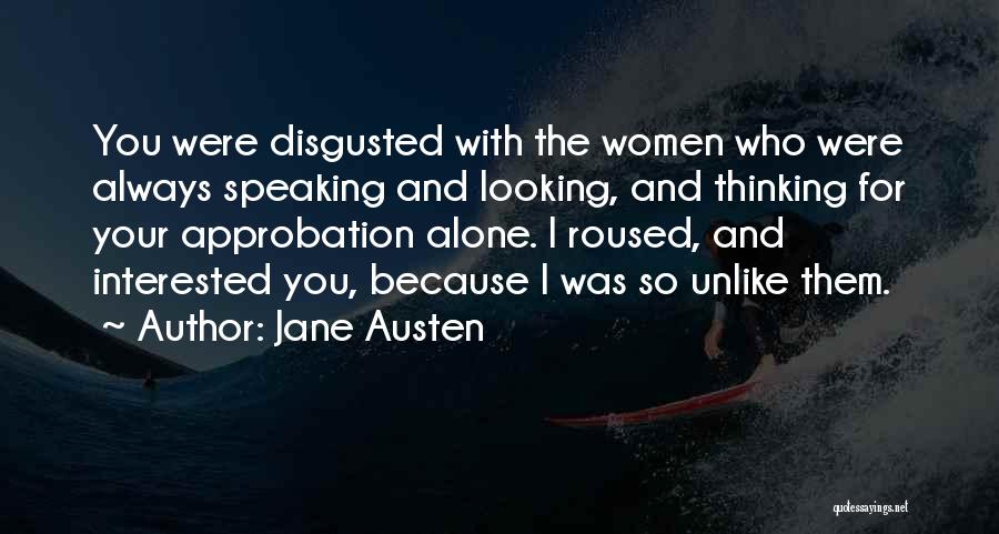 Jane Austen Quotes: You Were Disgusted With The Women Who Were Always Speaking And Looking, And Thinking For Your Approbation Alone. I Roused,