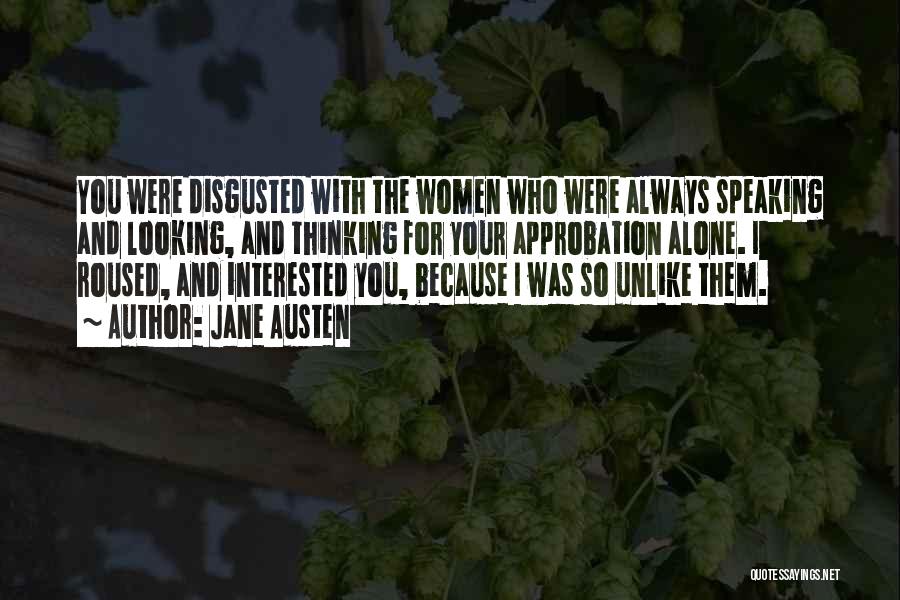 Jane Austen Quotes: You Were Disgusted With The Women Who Were Always Speaking And Looking, And Thinking For Your Approbation Alone. I Roused,