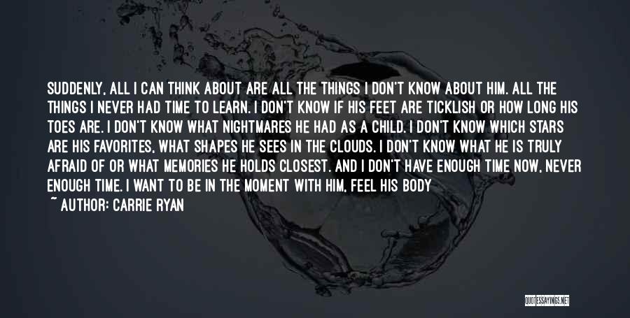 Carrie Ryan Quotes: Suddenly, All I Can Think About Are All The Things I Don't Know About Him. All The Things I Never