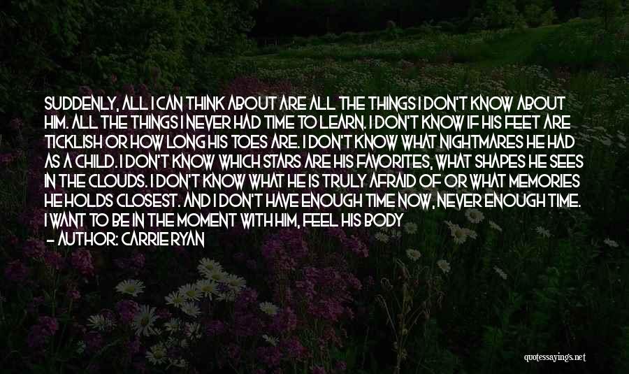 Carrie Ryan Quotes: Suddenly, All I Can Think About Are All The Things I Don't Know About Him. All The Things I Never