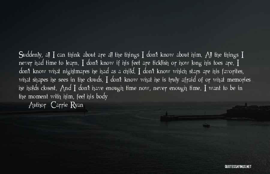 Carrie Ryan Quotes: Suddenly, All I Can Think About Are All The Things I Don't Know About Him. All The Things I Never