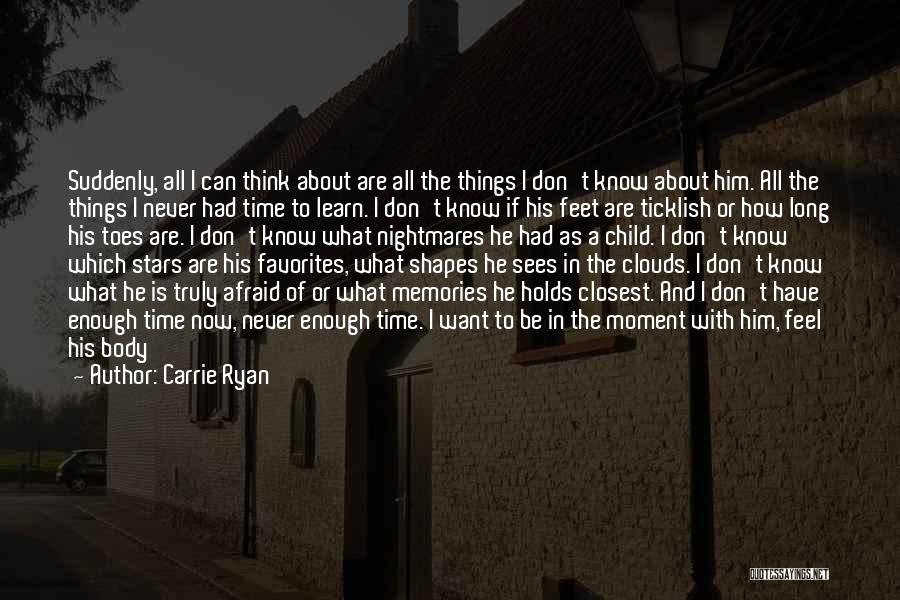 Carrie Ryan Quotes: Suddenly, All I Can Think About Are All The Things I Don't Know About Him. All The Things I Never