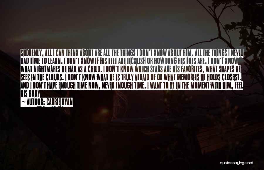 Carrie Ryan Quotes: Suddenly, All I Can Think About Are All The Things I Don't Know About Him. All The Things I Never