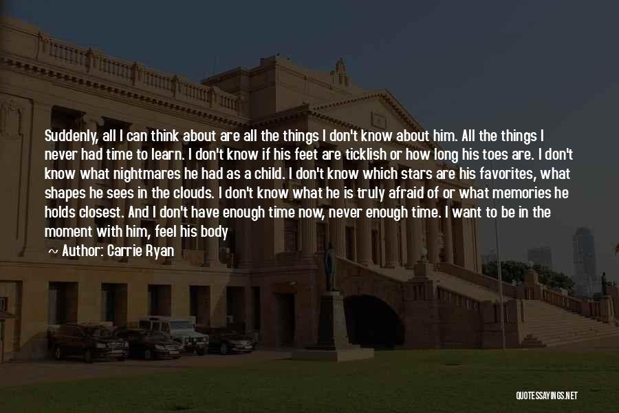 Carrie Ryan Quotes: Suddenly, All I Can Think About Are All The Things I Don't Know About Him. All The Things I Never