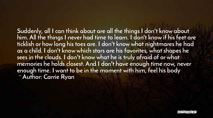 Carrie Ryan Quotes: Suddenly, All I Can Think About Are All The Things I Don't Know About Him. All The Things I Never