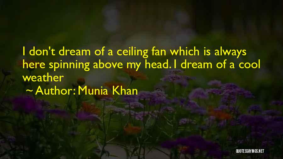 Munia Khan Quotes: I Don't Dream Of A Ceiling Fan Which Is Always Here Spinning Above My Head. I Dream Of A Cool