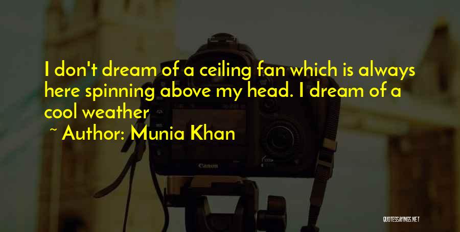 Munia Khan Quotes: I Don't Dream Of A Ceiling Fan Which Is Always Here Spinning Above My Head. I Dream Of A Cool