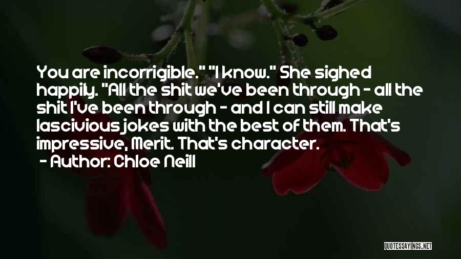 Chloe Neill Quotes: You Are Incorrigible. I Know. She Sighed Happily. All The Shit We've Been Through - All The Shit I've Been