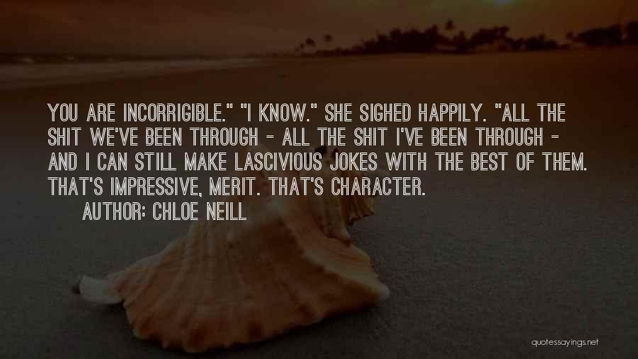 Chloe Neill Quotes: You Are Incorrigible. I Know. She Sighed Happily. All The Shit We've Been Through - All The Shit I've Been