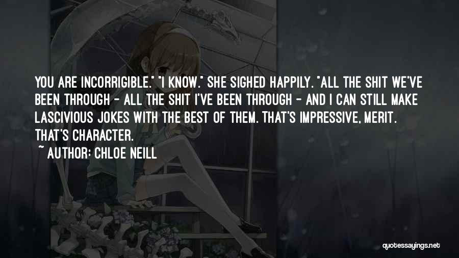 Chloe Neill Quotes: You Are Incorrigible. I Know. She Sighed Happily. All The Shit We've Been Through - All The Shit I've Been