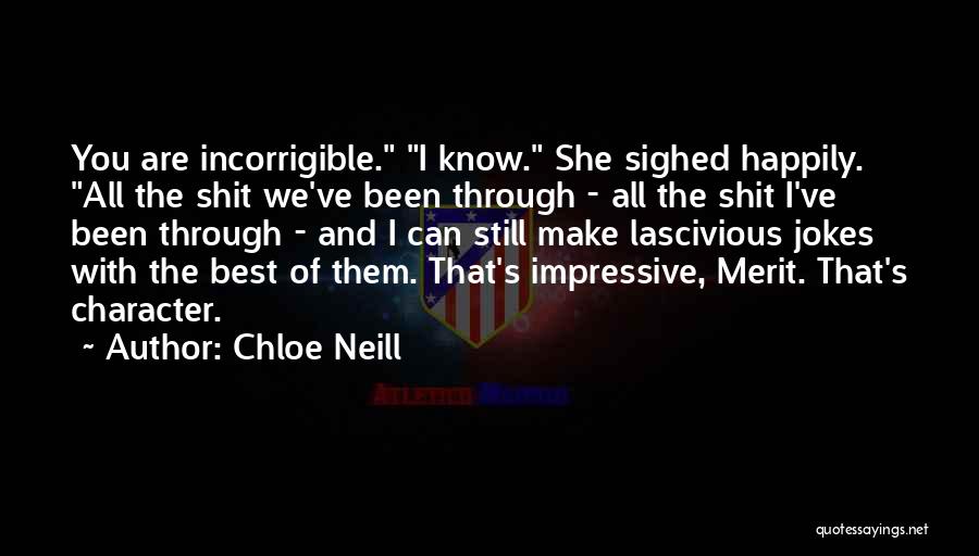 Chloe Neill Quotes: You Are Incorrigible. I Know. She Sighed Happily. All The Shit We've Been Through - All The Shit I've Been