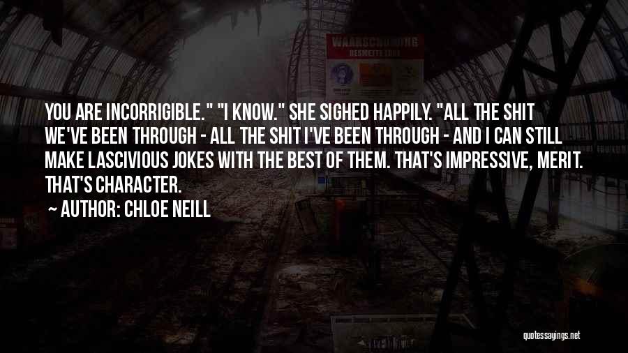 Chloe Neill Quotes: You Are Incorrigible. I Know. She Sighed Happily. All The Shit We've Been Through - All The Shit I've Been