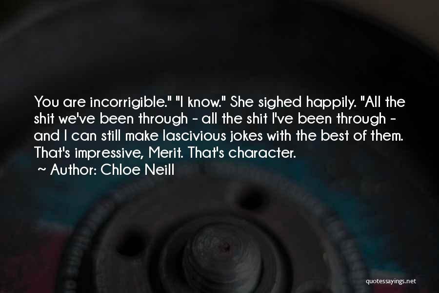 Chloe Neill Quotes: You Are Incorrigible. I Know. She Sighed Happily. All The Shit We've Been Through - All The Shit I've Been