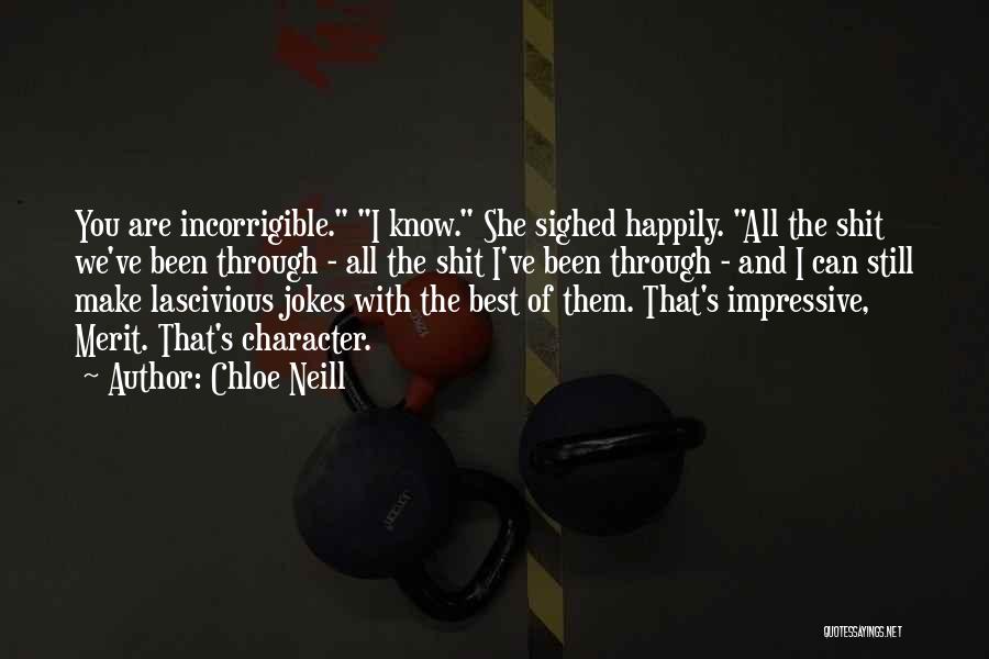 Chloe Neill Quotes: You Are Incorrigible. I Know. She Sighed Happily. All The Shit We've Been Through - All The Shit I've Been