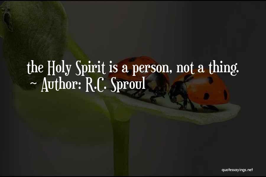 R.C. Sproul Quotes: The Holy Spirit Is A Person, Not A Thing.