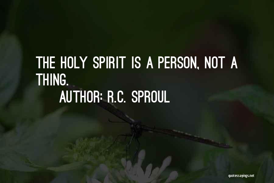 R.C. Sproul Quotes: The Holy Spirit Is A Person, Not A Thing.
