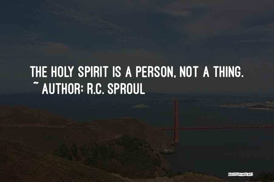 R.C. Sproul Quotes: The Holy Spirit Is A Person, Not A Thing.