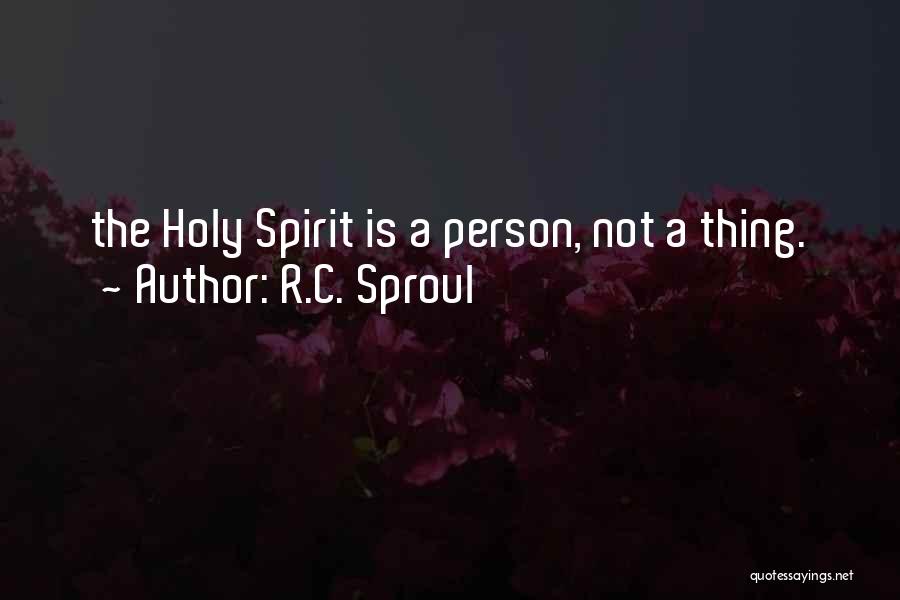 R.C. Sproul Quotes: The Holy Spirit Is A Person, Not A Thing.
