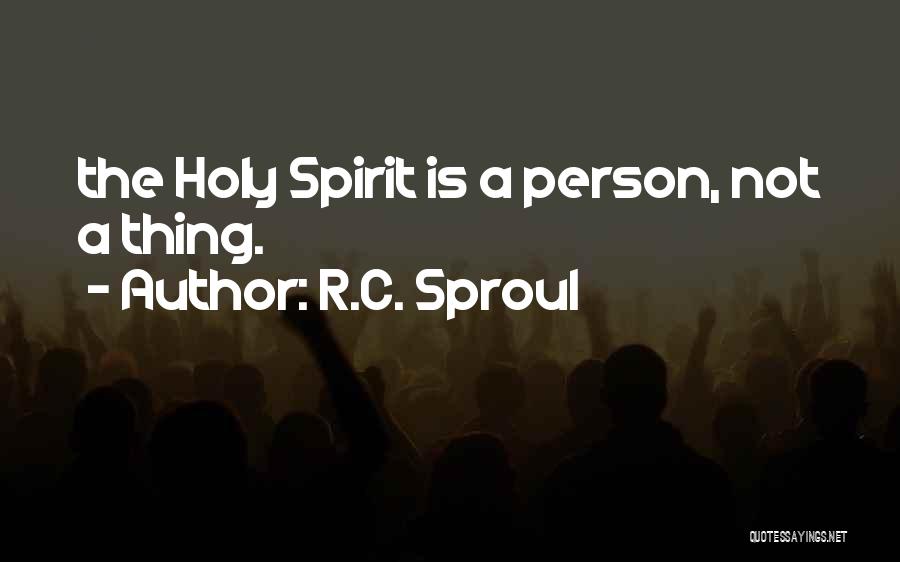 R.C. Sproul Quotes: The Holy Spirit Is A Person, Not A Thing.