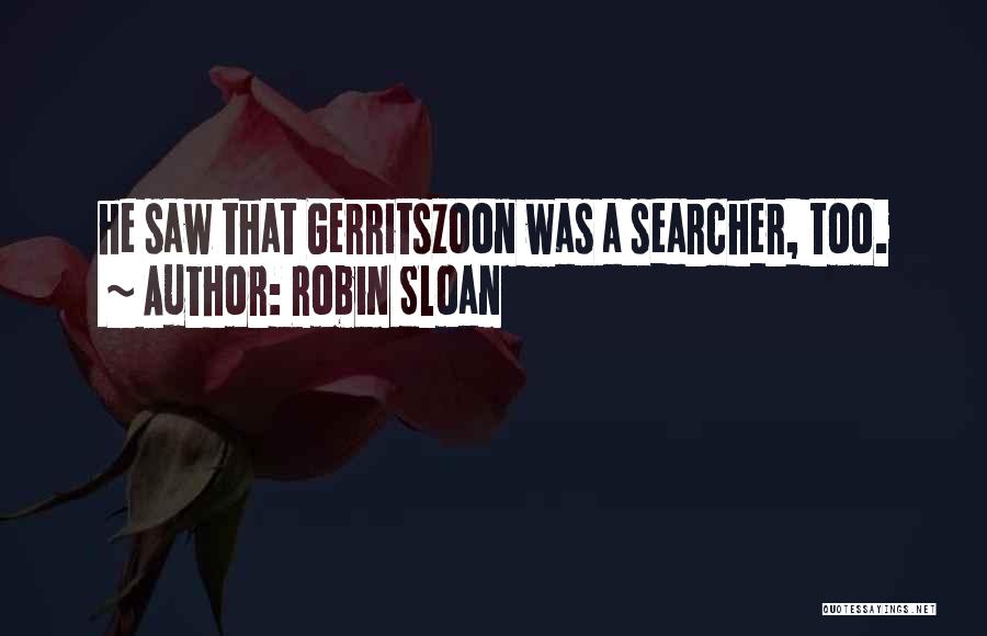 Robin Sloan Quotes: He Saw That Gerritszoon Was A Searcher, Too.
