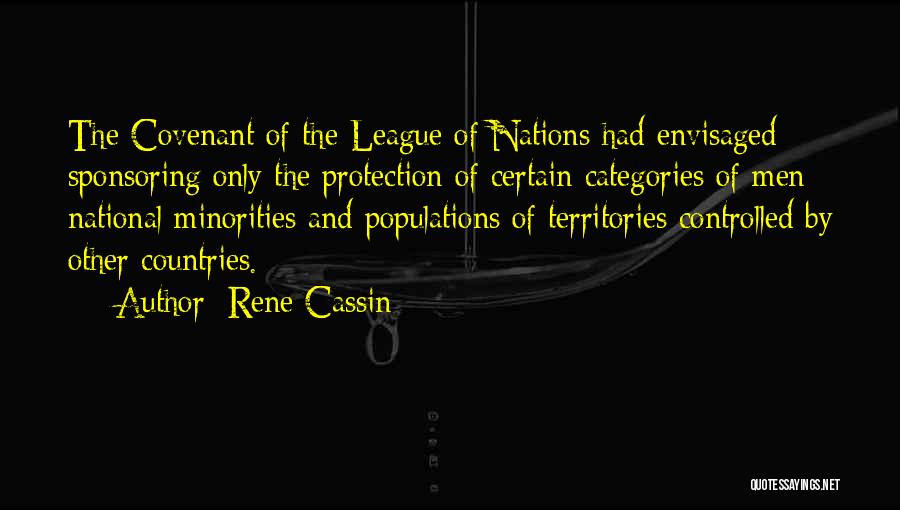 Rene Cassin Quotes: The Covenant Of The League Of Nations Had Envisaged Sponsoring Only The Protection Of Certain Categories Of Men: National Minorities