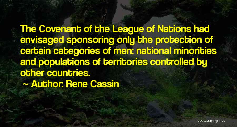 Rene Cassin Quotes: The Covenant Of The League Of Nations Had Envisaged Sponsoring Only The Protection Of Certain Categories Of Men: National Minorities