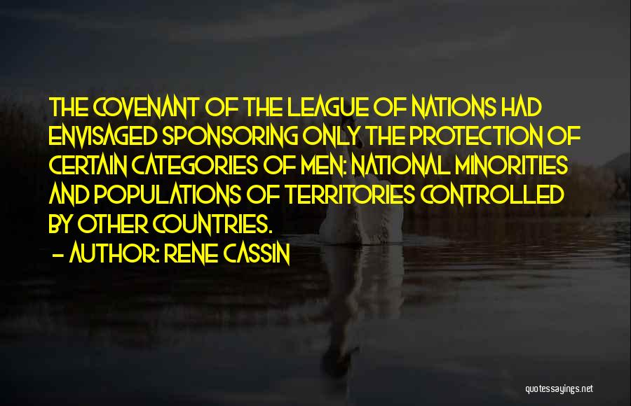 Rene Cassin Quotes: The Covenant Of The League Of Nations Had Envisaged Sponsoring Only The Protection Of Certain Categories Of Men: National Minorities