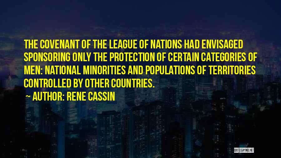 Rene Cassin Quotes: The Covenant Of The League Of Nations Had Envisaged Sponsoring Only The Protection Of Certain Categories Of Men: National Minorities