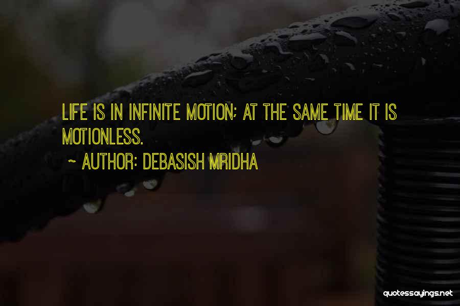 Debasish Mridha Quotes: Life Is In Infinite Motion; At The Same Time It Is Motionless.
