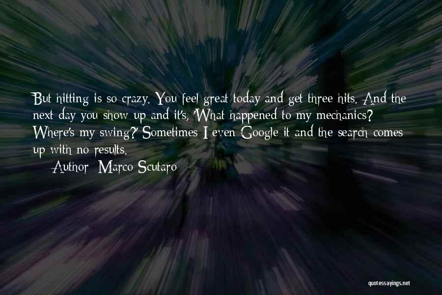 Marco Scutaro Quotes: But Hitting Is So Crazy. You Feel Great Today And Get Three Hits. And The Next Day You Show Up