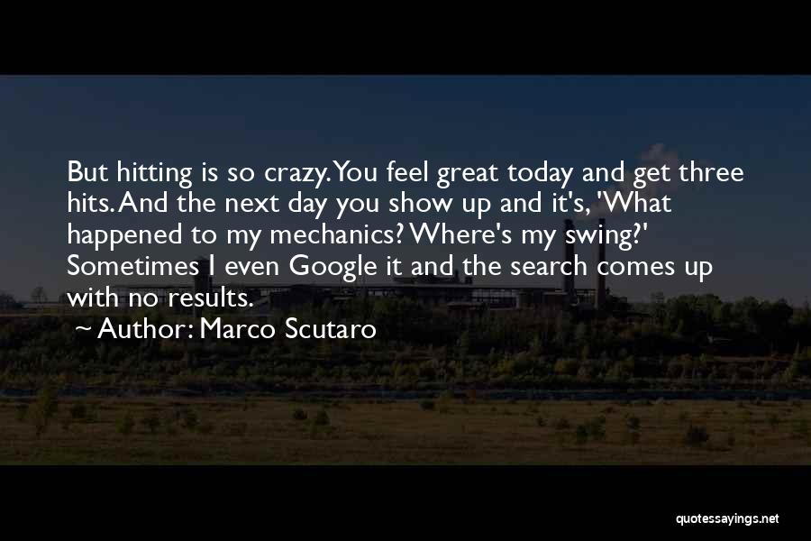 Marco Scutaro Quotes: But Hitting Is So Crazy. You Feel Great Today And Get Three Hits. And The Next Day You Show Up