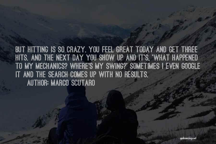 Marco Scutaro Quotes: But Hitting Is So Crazy. You Feel Great Today And Get Three Hits. And The Next Day You Show Up