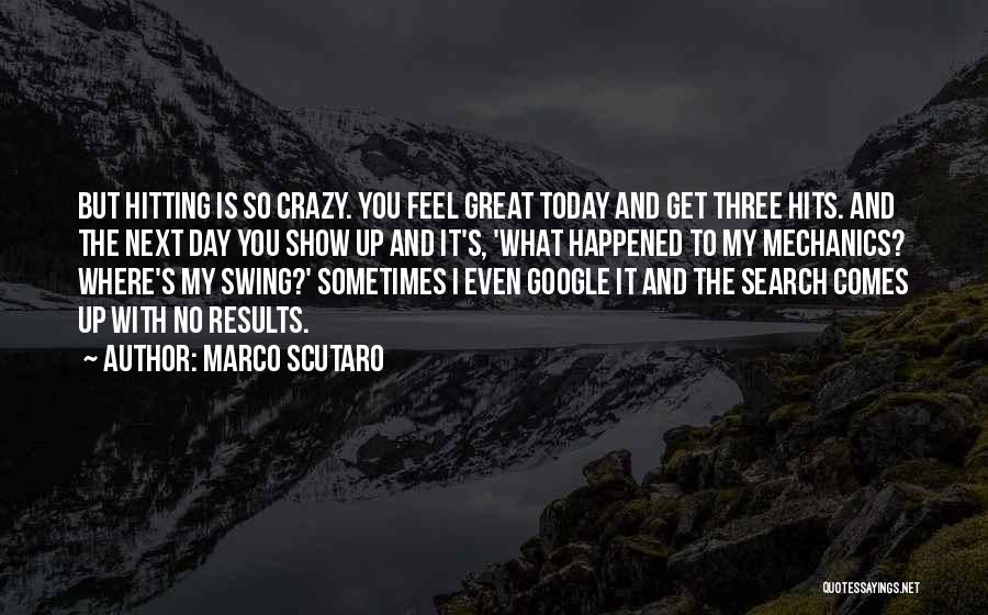 Marco Scutaro Quotes: But Hitting Is So Crazy. You Feel Great Today And Get Three Hits. And The Next Day You Show Up