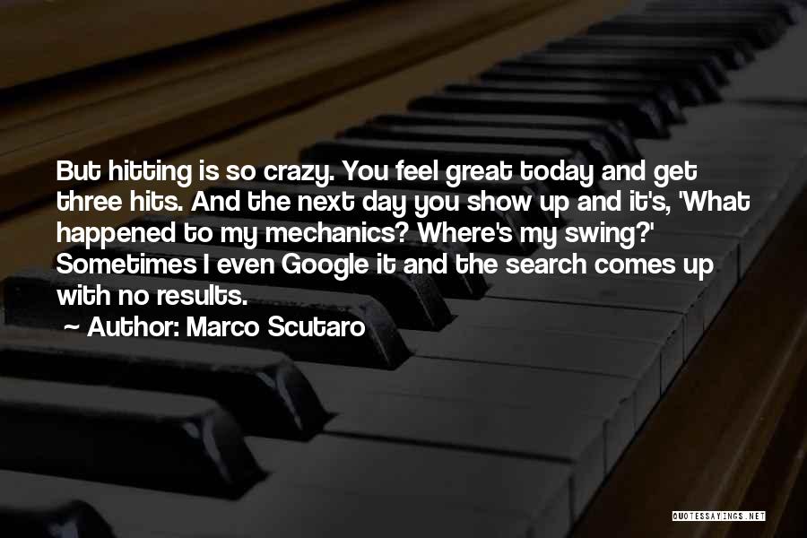 Marco Scutaro Quotes: But Hitting Is So Crazy. You Feel Great Today And Get Three Hits. And The Next Day You Show Up