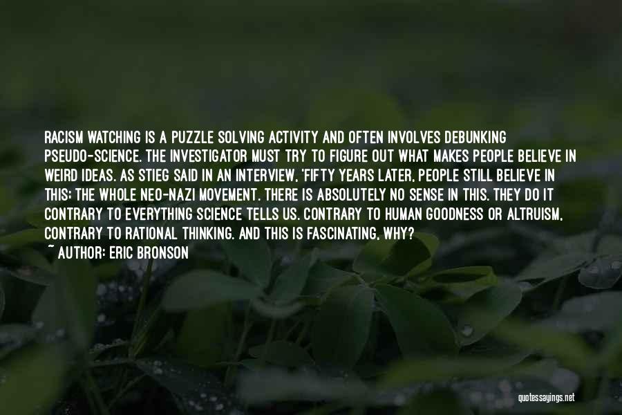 Eric Bronson Quotes: Racism Watching Is A Puzzle Solving Activity And Often Involves Debunking Pseudo-science. The Investigator Must Try To Figure Out What