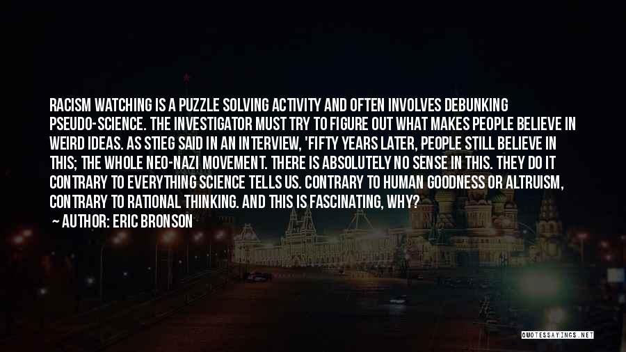 Eric Bronson Quotes: Racism Watching Is A Puzzle Solving Activity And Often Involves Debunking Pseudo-science. The Investigator Must Try To Figure Out What