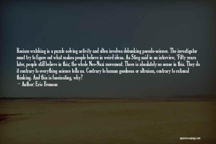 Eric Bronson Quotes: Racism Watching Is A Puzzle Solving Activity And Often Involves Debunking Pseudo-science. The Investigator Must Try To Figure Out What