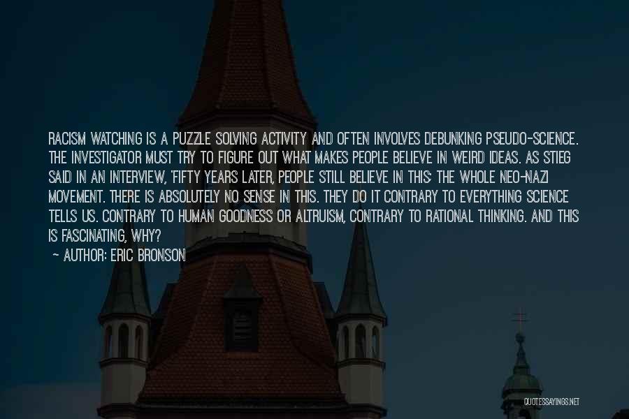 Eric Bronson Quotes: Racism Watching Is A Puzzle Solving Activity And Often Involves Debunking Pseudo-science. The Investigator Must Try To Figure Out What