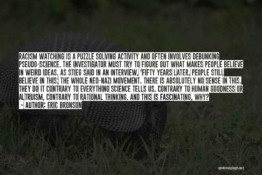 Eric Bronson Quotes: Racism Watching Is A Puzzle Solving Activity And Often Involves Debunking Pseudo-science. The Investigator Must Try To Figure Out What