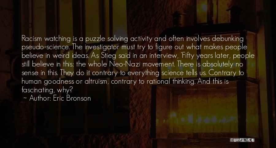 Eric Bronson Quotes: Racism Watching Is A Puzzle Solving Activity And Often Involves Debunking Pseudo-science. The Investigator Must Try To Figure Out What