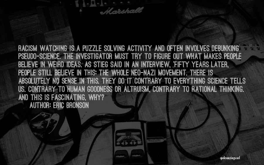 Eric Bronson Quotes: Racism Watching Is A Puzzle Solving Activity And Often Involves Debunking Pseudo-science. The Investigator Must Try To Figure Out What