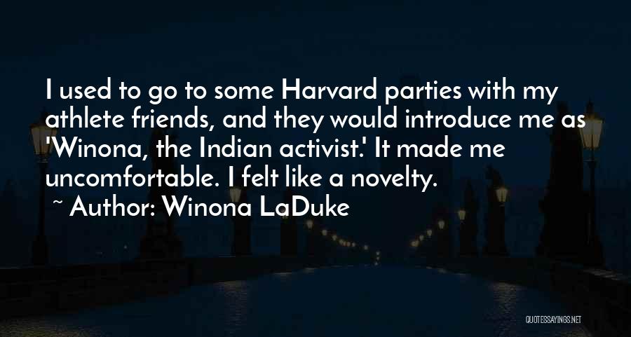 Winona LaDuke Quotes: I Used To Go To Some Harvard Parties With My Athlete Friends, And They Would Introduce Me As 'winona, The