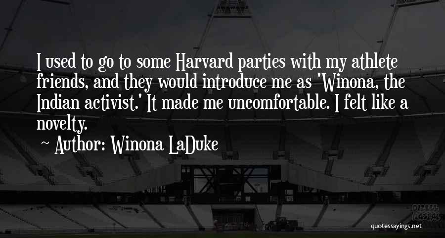 Winona LaDuke Quotes: I Used To Go To Some Harvard Parties With My Athlete Friends, And They Would Introduce Me As 'winona, The