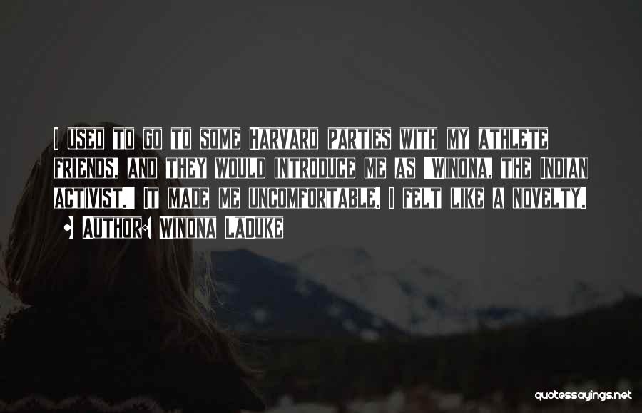 Winona LaDuke Quotes: I Used To Go To Some Harvard Parties With My Athlete Friends, And They Would Introduce Me As 'winona, The